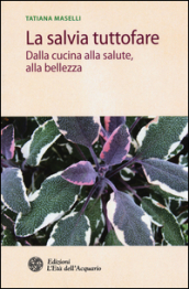 La salvia tuttofare. Dalla cucina alla salute, alla bellezza