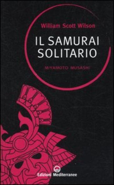 Il samurai solitario. Miyamoto Musashi - William S. Wilson