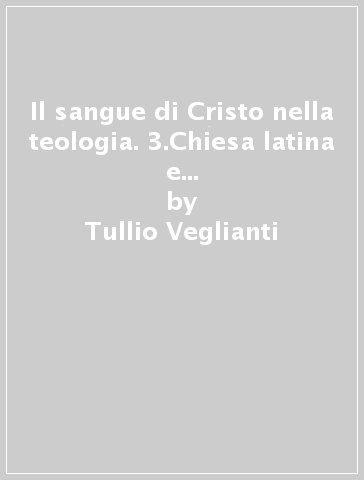 Il sangue di Cristo nella teologia. 3.Chiesa latina e greca. IX secolo: prima metà - Tullio Veglianti