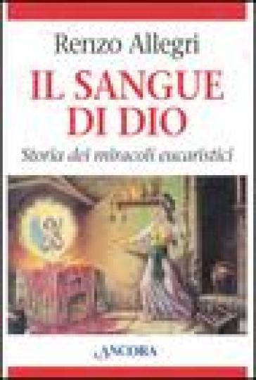 Il sangue di Dio. Storia dei miracoli eucaristici - Renzo Allegri