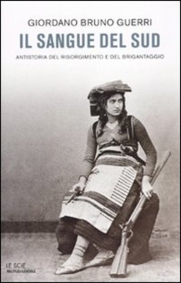 Il sangue del Sud. Antistoria del Risorgimento e del brigantaggio - Giordano Bruno Guerri