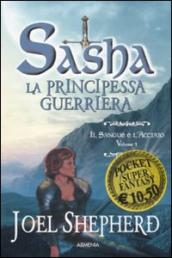 Il sangue e l acciaio. Sasha. La principessa guerriera. 1.