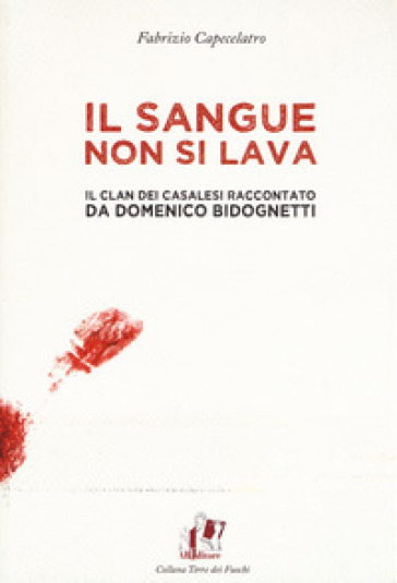 Il sangue non si lava. Il clan dei Casalesi raccontato da Domenico Bidognetti - Fabrizio Capecelatro