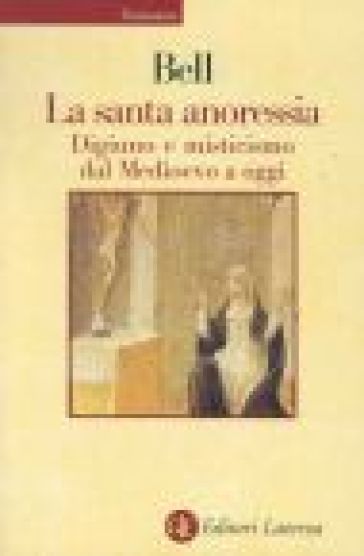 La santa anoressia. Digiuno e misticismo dal Medioevo a oggi - Rudolph M. Bell