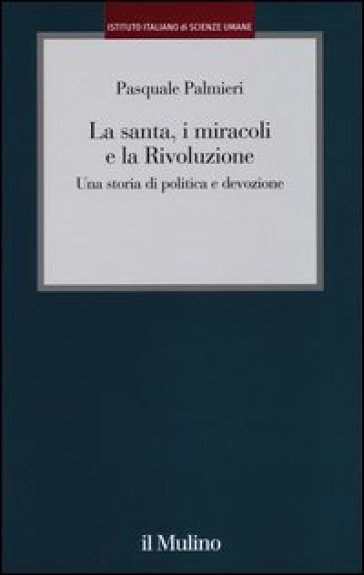 La santa, i miracoli e la rivoluzione. Una storia di politica e devozione - Pasquale Palmieri