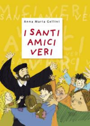 I santi, amici veri. Ediz. illustrata - Anna Maria Gellini