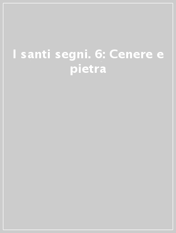 I santi segni. 6: Cenere e pietra