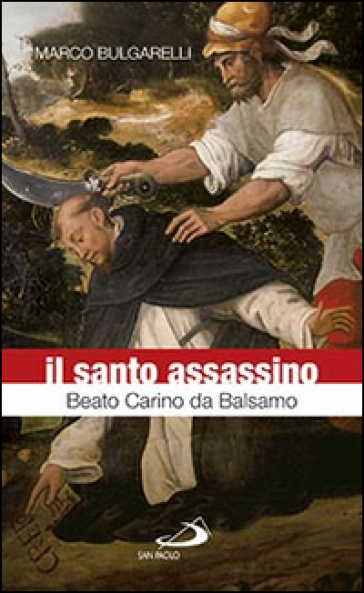 Il santo assassino. Beato Carino da Balsamo - Marco Bulgarelli