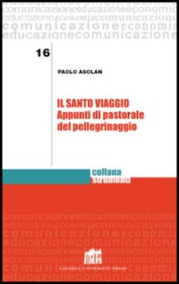 Il santo viaggio. Appunti di pastorale del pellegrinaggio - Paolo Asolan