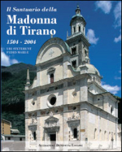 Il santuario della Madonna di Tirano. Ubi steterunt pedes Mariae. Ediz. illustrata