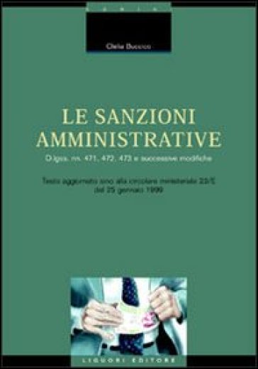 Le sanzioni amministrative. DL nn. 471, 472, 473 e successive modifiche. Testo aggiornato sino alla circolare ministeriale 23/E del 25 gennaio 1999 - Clelia Buccico