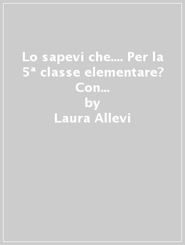 Lo sapevi che.... Per la 5ª classe elementare? Con e-book. Con espansione online - Laura Allevi - Marilena Cappelletti - Angelo De Gianni