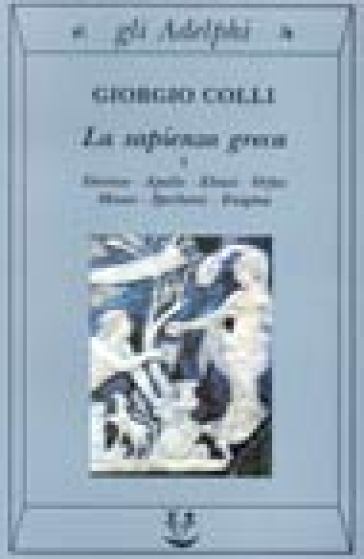 La sapienza greca. Dioniso, Apollo, Eleusi, Orfeo, Museo, Iperborei, Enigma. 1. - Giorgio Colli