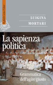 La sapienza politica. Grammatica dell agire giusto