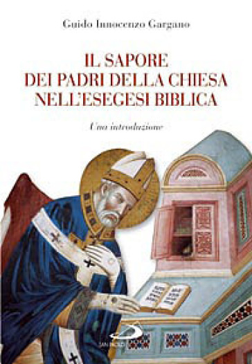 Il sapore dei Padri nell'esegesi biblica. Una introduzione - Guido Innocenzo Gargano