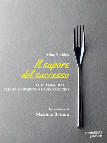 Il sapore del successo. Come i grandi chef creano, si divertono e fanno business - Arina Nikitina. Introduzione di Massimo Bottura