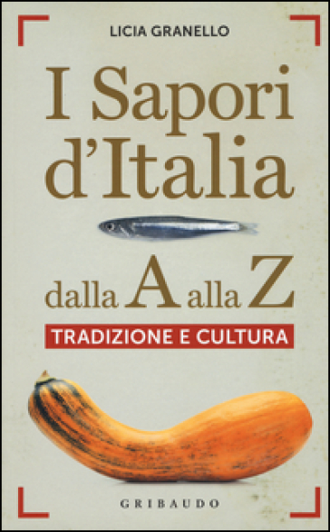 I sapori d'Italia dalla A alla Z. Tradizione e cultura - Licia Granello