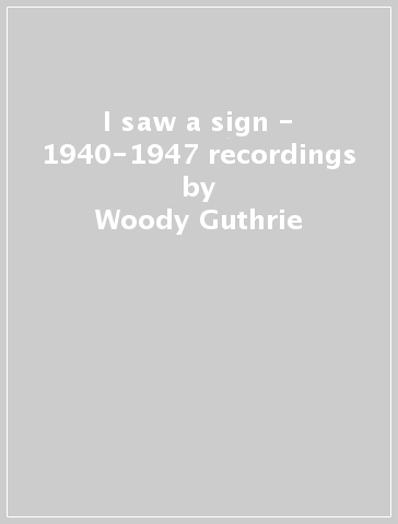 I saw a sign - 1940-1947 recordings - Woody Guthrie