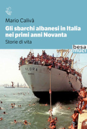 Gli sbarchi albanesi in Italia nei primi anni Novanta. Storie di vita