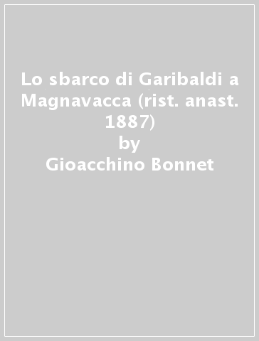 Lo sbarco di Garibaldi a Magnavacca (rist. anast. 1887) - Gioacchino Bonnet