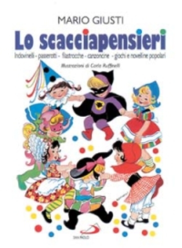 Lo scacciapensieri. Scioglilingua, indovinelli, passerotti, ninne-nanne, filastrocche, cantilene, canzoncine, giochi e novelline popolari - Mario Giusti