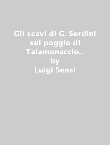 Gli scavi di G. Sordini sul poggio di Talamonaccio (20 aprile-4 giugno 1892) - Luigi Sensi