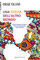 Una scelta dell altro mondo. Tecnici Volontari Cristiani. Storia di volontariato internazionale