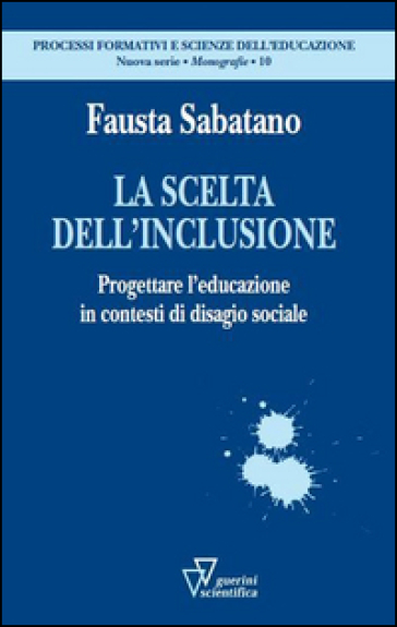La scelta dell'inclusione. Progettare l'educazione in contesti di disagio sociale - Fausta Sabatano
