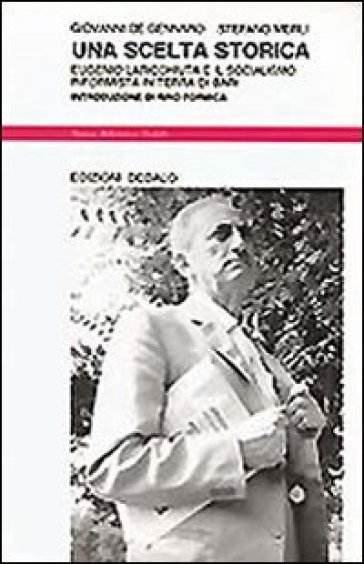 Una scelta storica. Eugenio Laricchiuta e il socialismo riformista in Terra di Bari - Giovanni De Gennaro - Stefano Merli