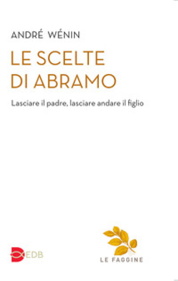 Le scelte di Abramo. Lasciare il padre, lasciare andare il figlio - André Wénin