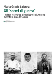 Gli «scemi di guerra». I militari ricoverati al manicomio di Ancona durante la grande guerra