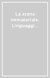 La scena immateriale. Linguaggi elettronici e mondi virtuali