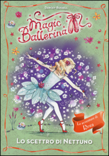 Lo scettro di Nettuno. Le avventure di Rosa. Magic ballerina. 10. - Darcey Bussell