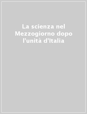 La scienza nel Mezzogiorno dopo l'unità d'Italia