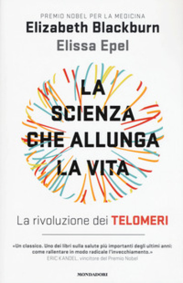 La scienza che allunga la vita. La rivoluzione dei telomeri - Elizabeth Blackburn - Elissa Epel