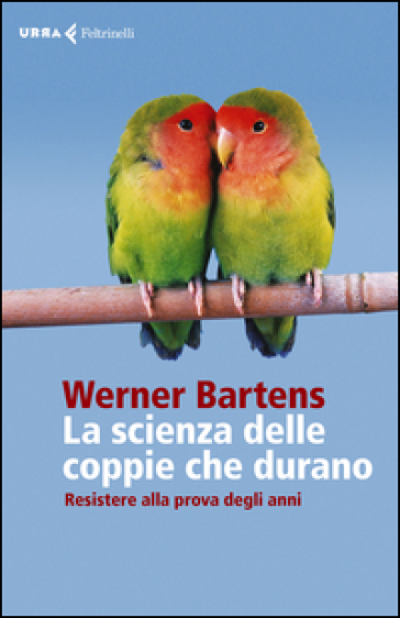 La scienza delle coppie che durano. Resistere alla prova degli anni - Werner Bartens