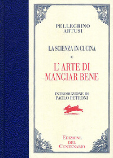 La scienza in cucina-L'arte di mangiar bene. Ediz. del centenario - Pellegrino Artusi