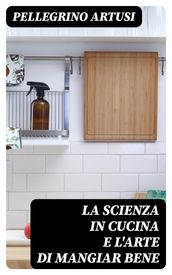 La scienza in cucina e l arte di mangiar bene