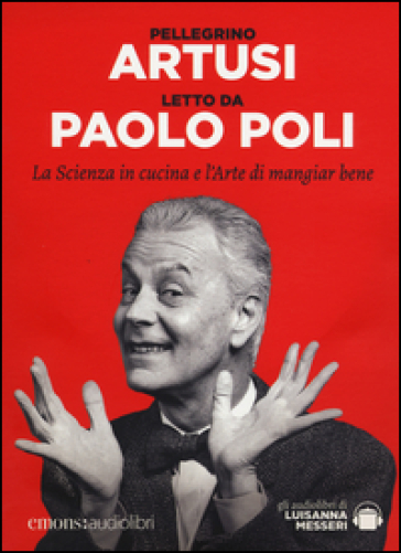 La scienza in cucina e l'arte di mangiar bene letto da Paolo Poli. Audiolibro. CD Audio formato MP3. Ediz. integrale - Pellegrino Artusi