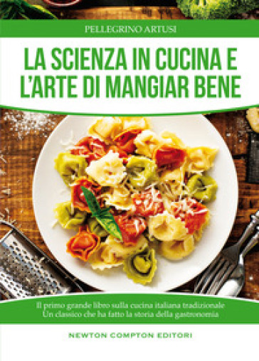 La scienza in cucina e l'arte di mangiare bene - Pellegrino Artusi