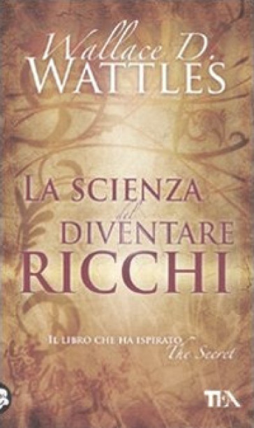 La scienza del diventare ricchi - Wallace Delois Wattles