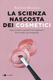 La scienza nascosta dei cosmetici. Cosa c è dentro i prodotti che compriamo. Per un make-up consapevole