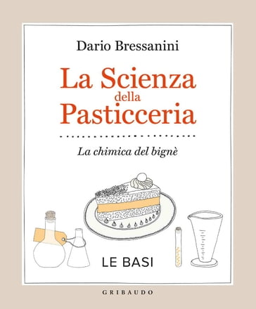 La scienza della pasticceria - Le basi - Dario Bressanini