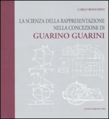 La scienza della rappresentazione nella concezione di Guarino Guarini - Carlo Bianchini