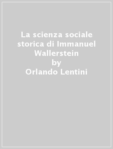 La scienza sociale storica di Immanuel Wallerstein - Orlando Lentini