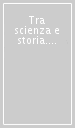 Tra scienza e storia. Percorsi del neostoricismo italiano: Eugenio Garin, Paolo Rossi, Sergio Moravia