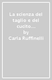 La scienza del taglio e del cucito. Manuale pratico di arte sartoriale per le scuole e le famiglie