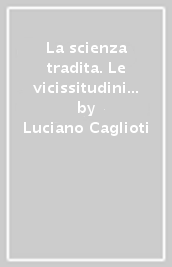 La scienza tradita. Le vicissitudini della ricerca scientifica in Italia