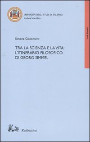 Tra la scienza e la vita: l'itinerario filosofico di Georg Simmel - Simona Giacometti