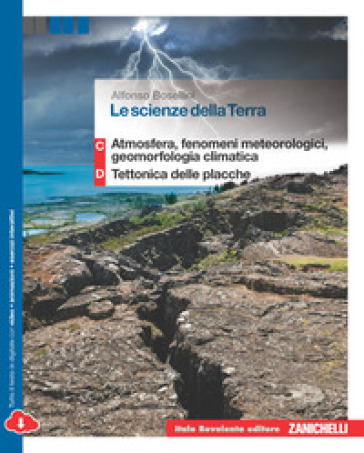 Le scienze della terra. Volume C+D: atmosfera, fenomeni meteorologici, geomorfologia climatica-Tettonica delle placche. Per le Scuole superiori. Con espansione online - Alfonso Bosellini